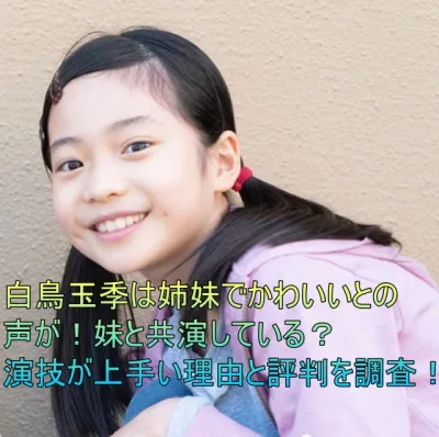 白鳥玉季は姉妹でかわいい！出演作品と演技が上手い理由や評判を調査！
