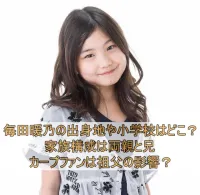 毎田暖乃の出身地や小学校はどこ？家族構成は両親と兄でカープファンは祖父の影響？