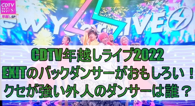 CDTV年越しライブ2022でEXITのバックダンサーがおもしろい！クセが強い外人のダンサーは誰？