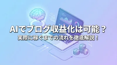 AIでブログ収益化は可能？実際に稼ぐまでの流れを徹底解説！