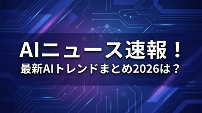 AIニュース速報！最新AIトレンドまとめ2026は？