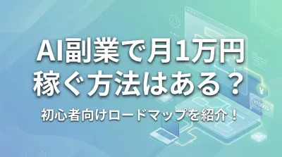 AI副業で月1万円稼ぐ方法はある？初心者向けロードマップを紹介！