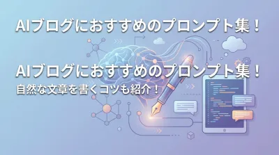 AIブログにおすすめのプロンプト集！自然な文章を書くコツも紹介！