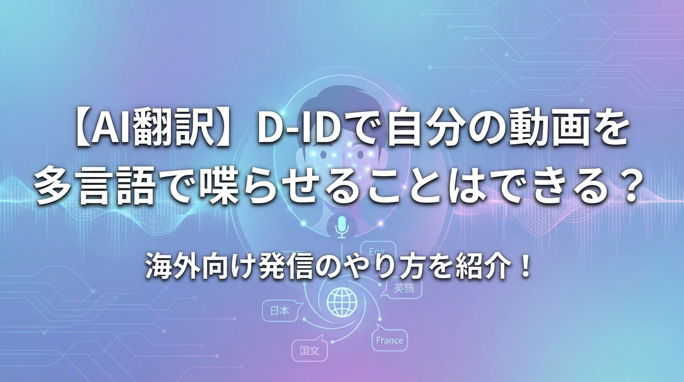 【AI翻訳】D-IDで自分の動画を多言語で喋らせることはできる？海外向け発信のやり方を紹介！