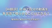 【AI翻訳】D-IDで自分の動画を多言語で喋らせることはできる？海外向け発信のやり方を紹介！