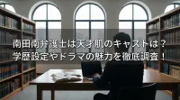 南田南弁護士は天才肌のキャストは？学歴設定やドラマの魅力を徹底調査！