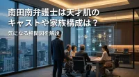 南田南弁護士は天才肌のキャストや家族構成は？気になる相関図を解説！