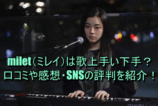 milet（ミレイ）は歌上手い下手？口コミや感想・SNSの評判を紹介！
