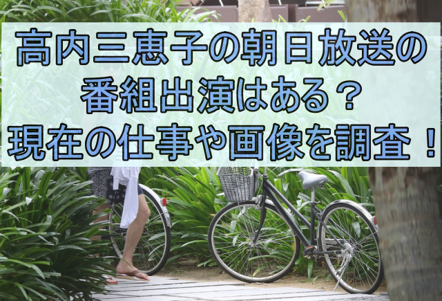 高内三恵子の朝日放送の番組出演はある？現在の仕事や画像を調査！