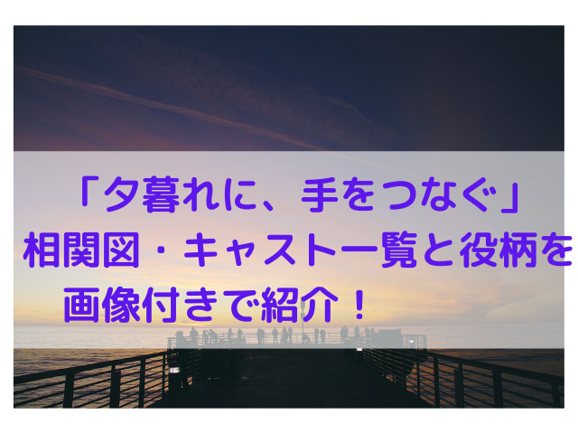夕暮れに手をつなぐの相関図・キャスト一覧と役柄を画像付きで紹介！