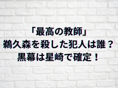 「最高の教師」鵜久森を殺した犯人は誰？黒幕は星崎で新校舎の転落現場に居た？