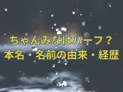 ちゃんみなは韓国のハーフ？本名や名前の由来・経歴も徹底調査！