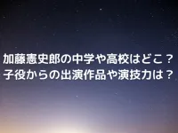 加藤憲史郎の中学や高校はどこ？子役からの出演作品や演技力を調査！