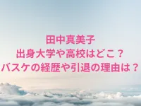 田中真美子の出身大学や高校はどこ？バスケの経歴や引退の理由を調査！