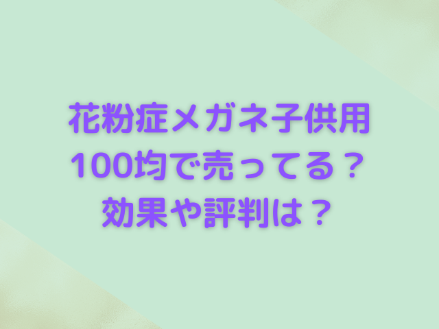 花粉症メガネ子供用は100均のセリアやダイソーで売ってる？効果や評判を徹底調査！