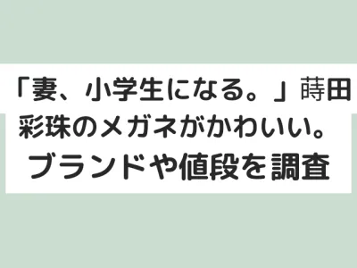「妻、小学生になる。」蒔田彩珠のメガネがかわいい？どこのブランドで値段はいくらか調査！