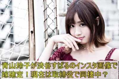 青山玲子が渋谷すばるのインスタ画像で嫁確定！現在は取締役で同棲中？