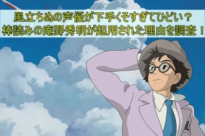 風立ちぬの声優が棒読みでひどい？庵野秀明が起用された理由を徹底調査！