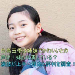白鳥玉季は姉妹でかわいいとの声が！妹と共演している？演技が上手い理由と評判を調査！