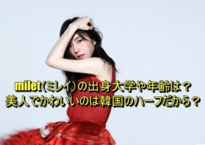 milet（ミレイ）の出身大学や年齢は？美人でかわいいのは韓国のハーフだから？