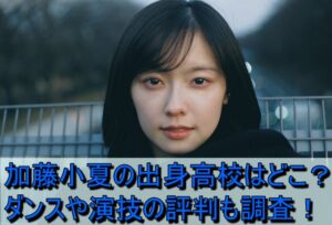 加藤小夏の出身高校はどこ？ダンスや演技の評判も調査！