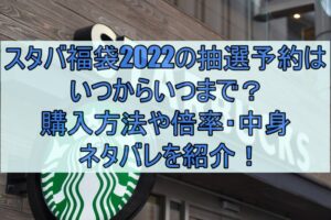 スタバ福袋2022の抽選予約はいつからいつまで？購入方法や倍率・中身ネタバレを紹介！