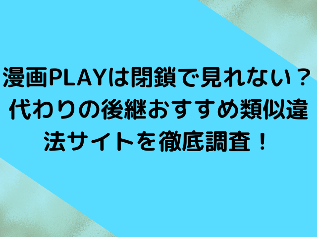 漫画playは閉鎖で見れない 代わりの後継おすすめ類似違法サイトを徹底調査 エンタメインフォ