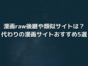 漫画rawの後継や類似サイトはある？代わりの漫画サイトおすすめ5選を紹介！