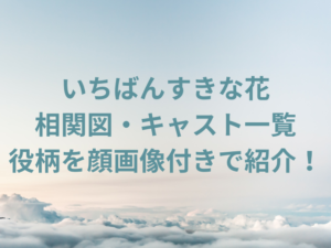 いちばんすきな花の相関図・キャスト一覧と役柄を出演者の顔画像付きで紹介！