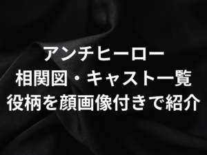 アンチヒーローの相関図・キャスト一覧と役柄を出演者の顔画像付きで紹介！